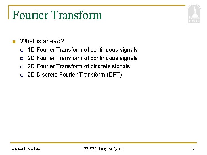 Fourier Transform n What is ahead? q q 1 D Fourier Transform of continuous