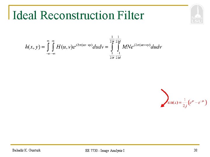 Ideal Reconstruction Filter Bahadir K. Gunturk EE 7730 - Image Analysis I 38 