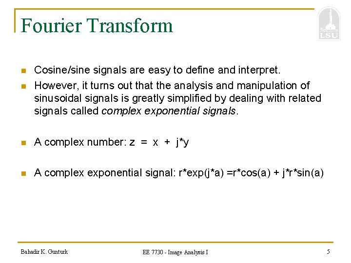 Fourier Transform n n Cosine/sine signals are easy to define and interpret. However, it