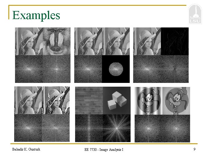 Examples Bahadir K. Gunturk EE 7730 - Image Analysis I 9 