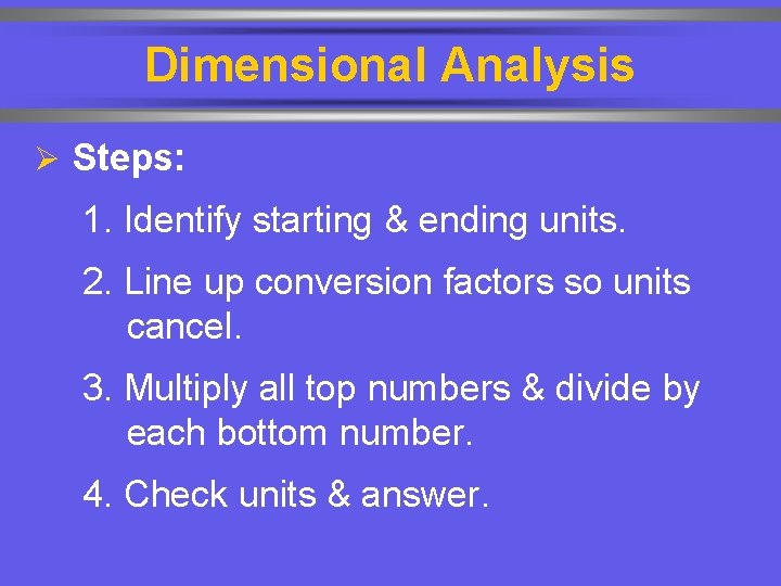 Dimensional Analysis Ø Steps: 1. Identify starting & ending units. 2. Line up conversion