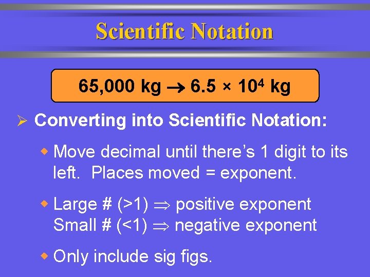 Scientific Notation 65, 000 kg 6. 5 × 104 kg Ø Converting into Scientific