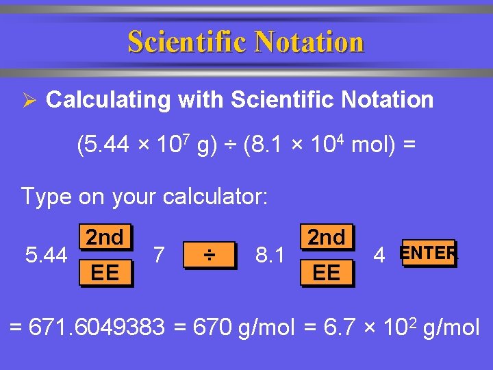 Scientific Notation Ø Calculating with Scientific Notation (5. 44 × 107 g) ÷ (8.