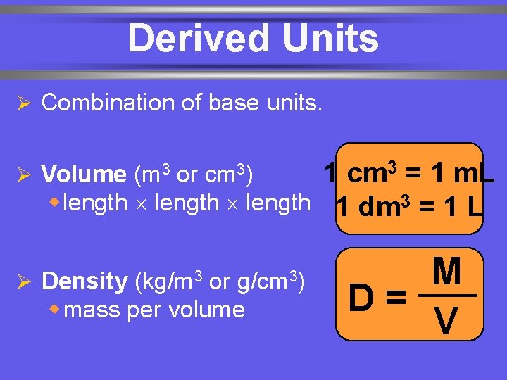 Derived Units Ø Combination of base units. 1 cm 3 = 1 m. L