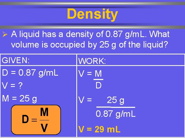 Density Ø A liquid has a density of 0. 87 g/m. L. What volume