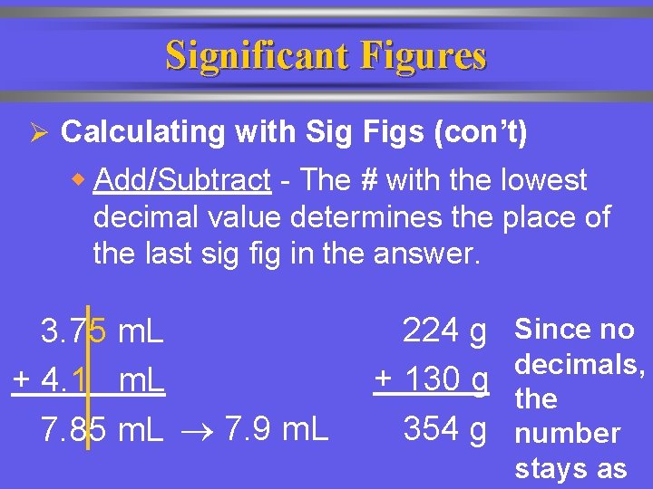 Significant Figures Ø Calculating with Sig Figs (con’t) w Add/Subtract - The # with