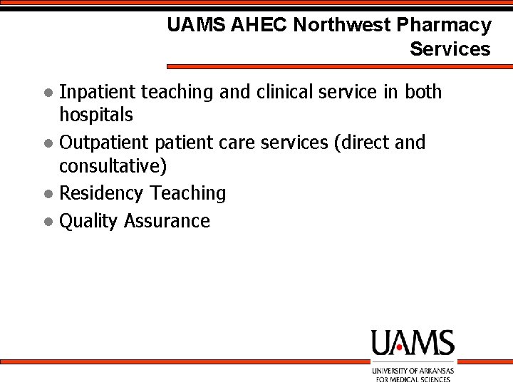 UAMS AHEC Northwest Pharmacy Services Inpatient teaching and clinical service in both hospitals l