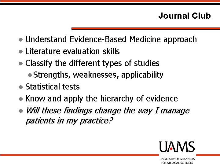 Journal Club Understand Evidence-Based Medicine approach l Literature evaluation skills l Classify the different