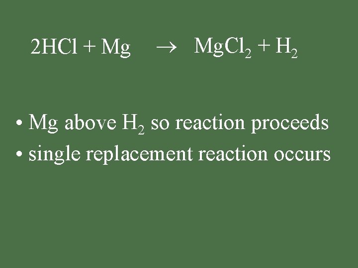 2 HCl + Mg Mg. Cl 2 + H 2 • Mg above H