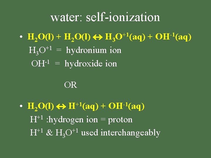 water: self-ionization • H 2 O(l) + H 2 O(l) H 3 O+1(aq) +