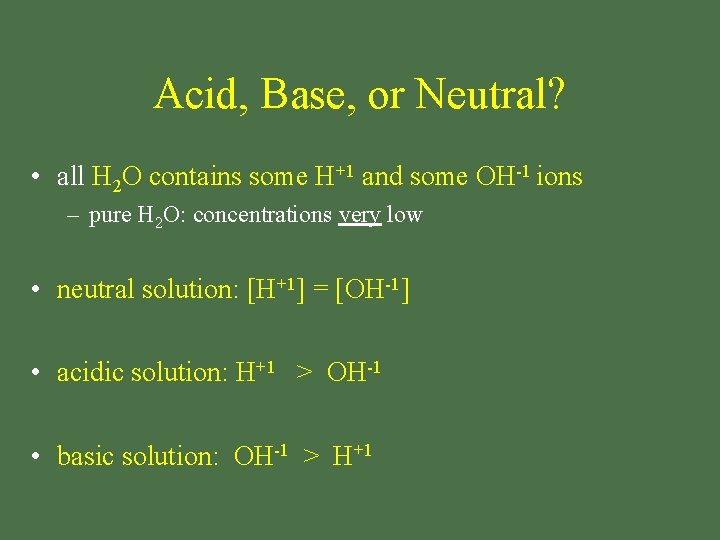 Acid, Base, or Neutral? • all H 2 O contains some H+1 and some