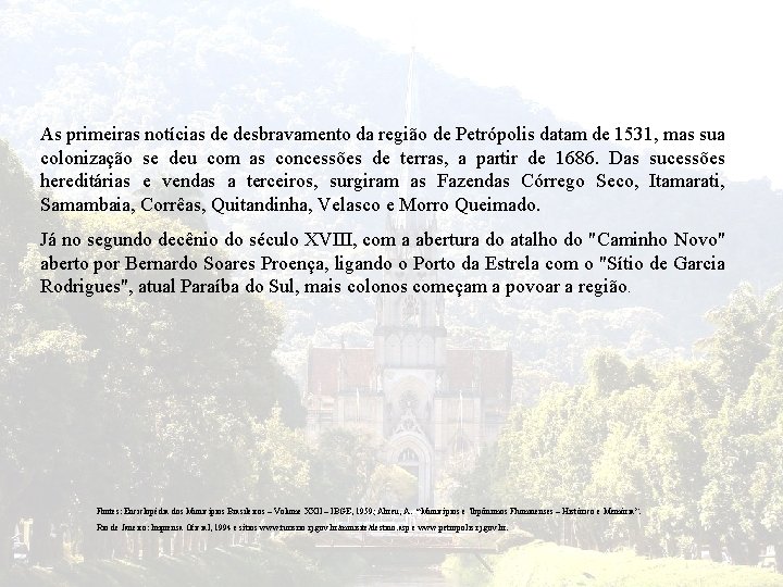 As primeiras notícias de desbravamento da região de Petrópolis datam de 1531, mas sua