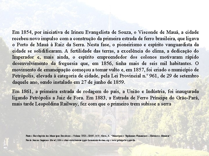 Em 1854, por iniciativa de Irineu Evangelista de Souza, o Visconde de Mauá, a