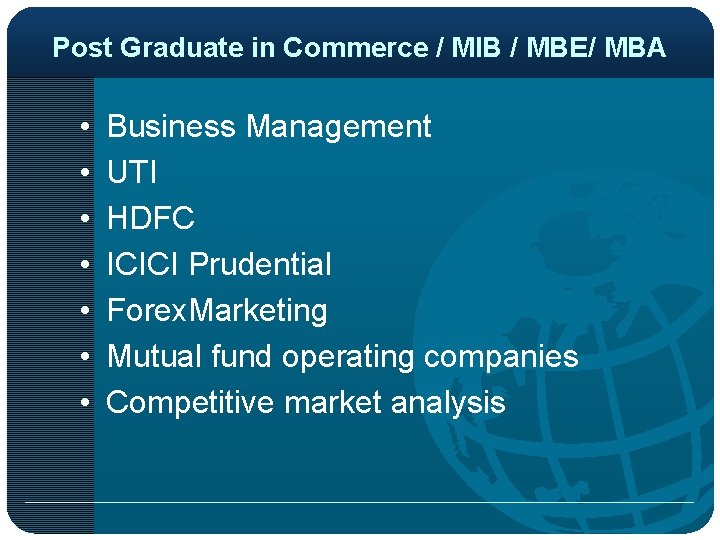 Post Graduate in Commerce / MIB / MBE/ MBA • • Business Management UTI