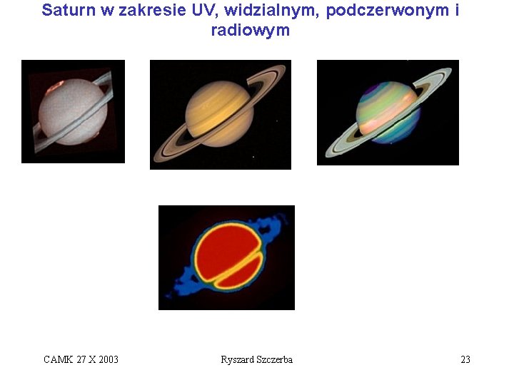 Saturn w zakresie UV, widzialnym, podczerwonym i radiowym CAMK 27 X 2003 Ryszard Szczerba