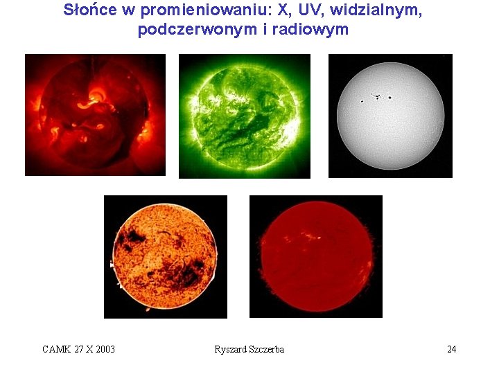 Słońce w promieniowaniu: X, UV, widzialnym, podczerwonym i radiowym CAMK 27 X 2003 Ryszard