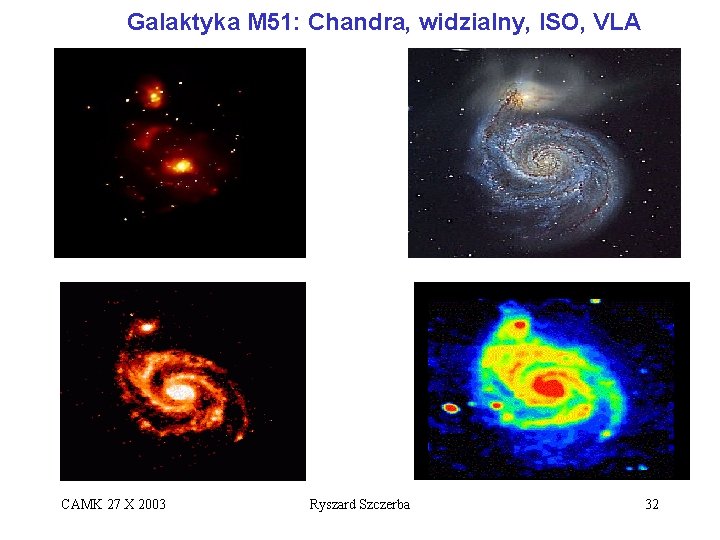 Galaktyka M 51: Chandra, widzialny, ISO, VLA CAMK 27 X 2003 Ryszard Szczerba 32