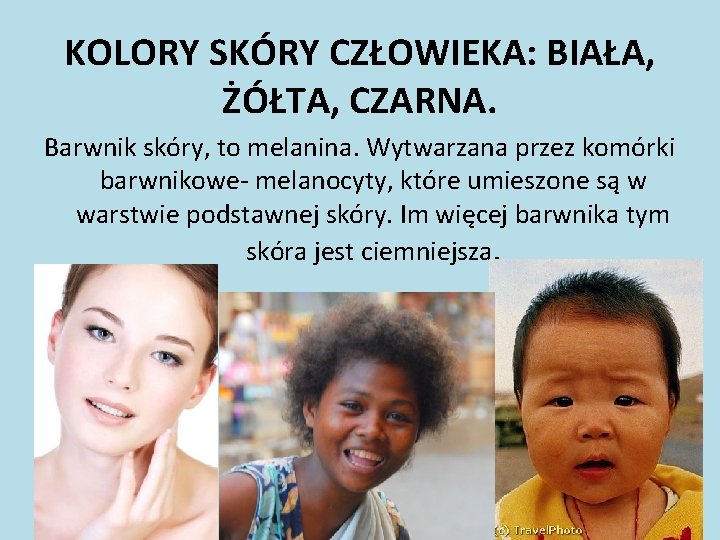 KOLORY SKÓRY CZŁOWIEKA: BIAŁA, ŻÓŁTA, CZARNA. Barwnik skóry, to melanina. Wytwarzana przez komórki barwnikowe-