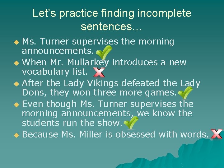 Let’s practice finding incomplete sentences… Ms. Turner supervises the morning announcements. u When Mr.
