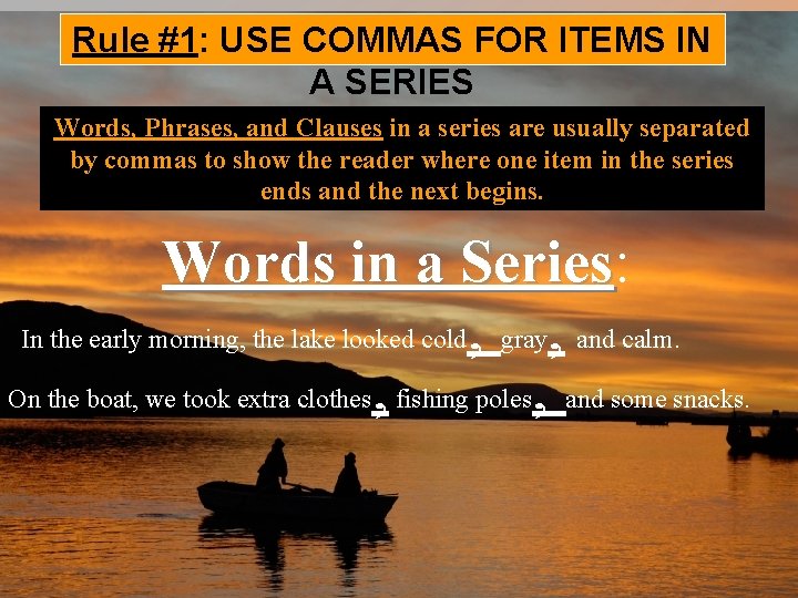 Rule #1: USE COMMAS FOR ITEMS IN A SERIES Words, Phrases, and Clauses in