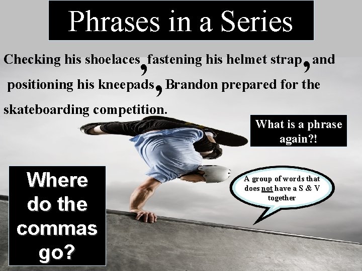 Phrases in a Series , , Checking his shoelaces fastening his helmet strap and