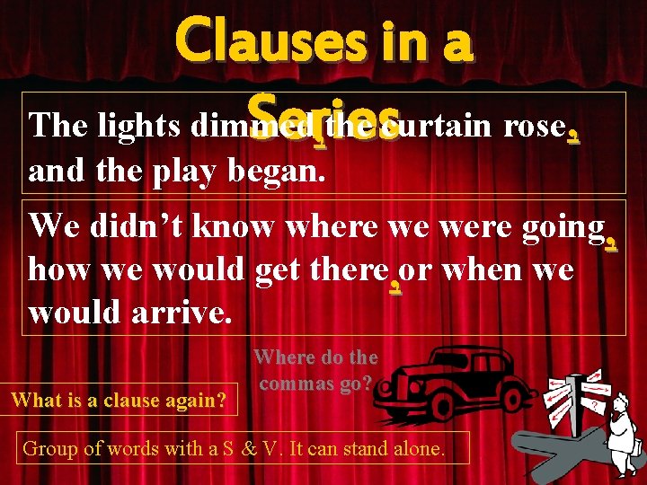 Clauses in a The lights dimmed Series , the curtain rose , and the
