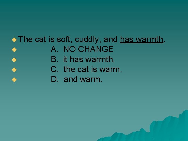 u The u u cat is soft, cuddly, and has warmth. A. NO CHANGE