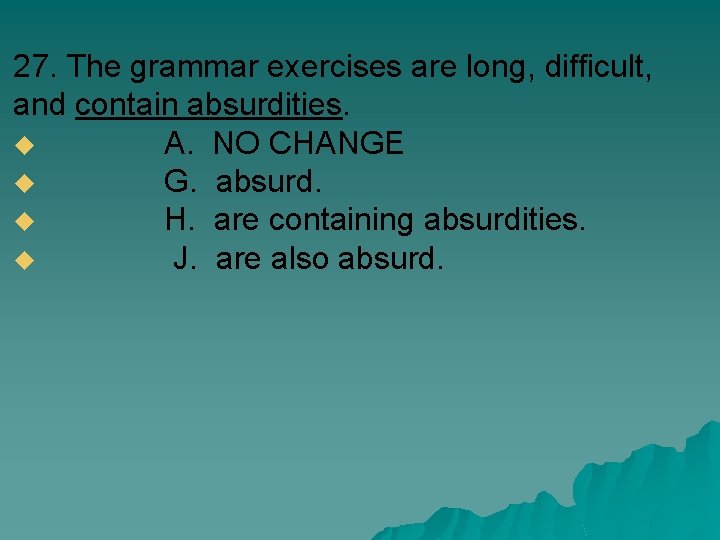 27. The grammar exercises are long, difficult, and contain absurdities. u A. NO CHANGE