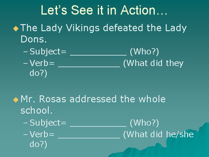 Let’s See it in Action… u The Lady Vikings defeated the Lady Dons. –