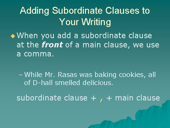 Adding Subordinate Clauses to Your Writing u When you add a subordinate clause at