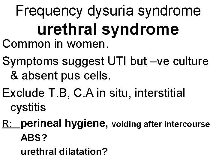 Frequency dysuria syndrome urethral syndrome Common in women. Symptoms suggest UTI but –ve culture