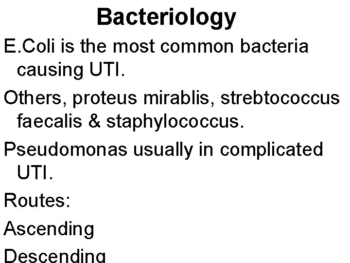 Bacteriology E. Coli is the most common bacteria causing UTI. Others, proteus mirablis, strebtococcus