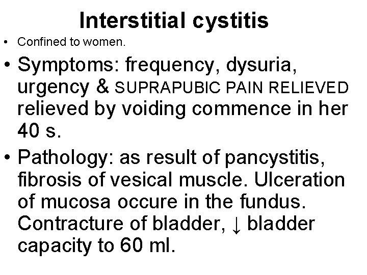 Interstitial cystitis • Confined to women. • Symptoms: frequency, dysuria, urgency & SUPRAPUBIC PAIN
