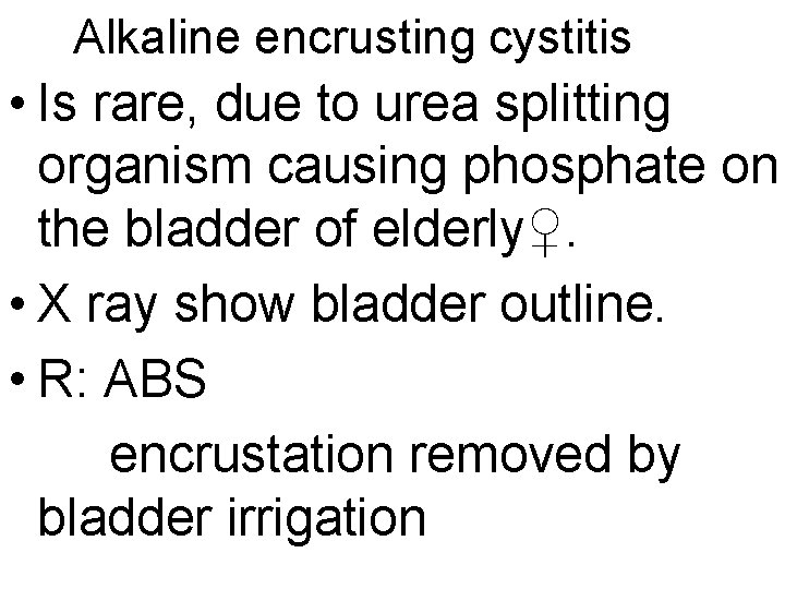 Alkaline encrusting cystitis • Is rare, due to urea splitting organism causing phosphate on