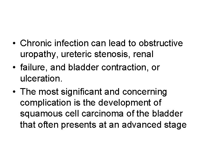  • Chronic infection can lead to obstructive uropathy, ureteric stenosis, renal • failure,