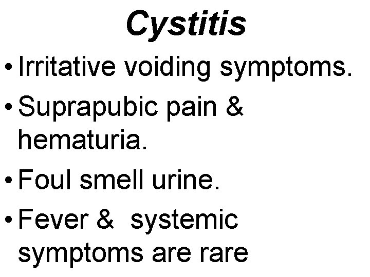 Cystitis • Irritative voiding symptoms. • Suprapubic pain & hematuria. • Foul smell urine.