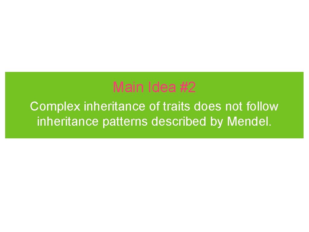 Main Idea #2 Complex inheritance of traits does not follow inheritance patterns described by