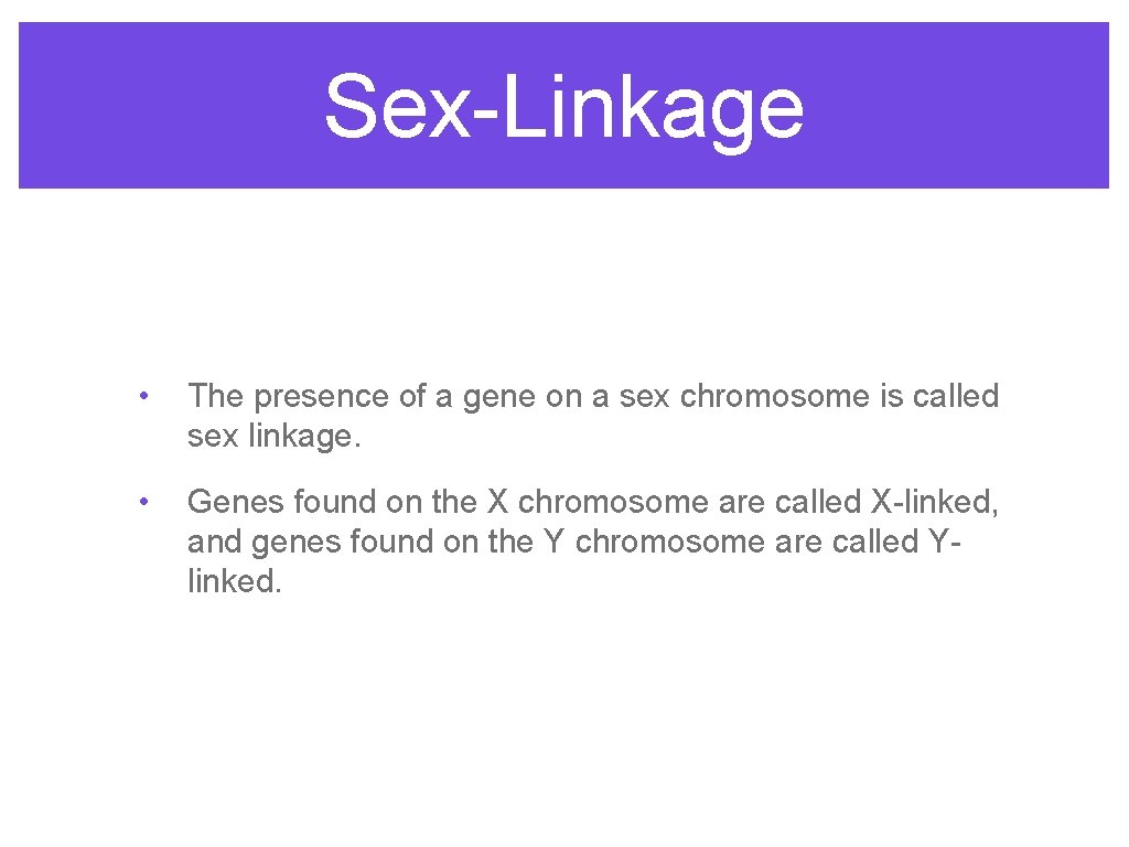 Sex-Linkage • The presence of a gene on a sex chromosome is called sex