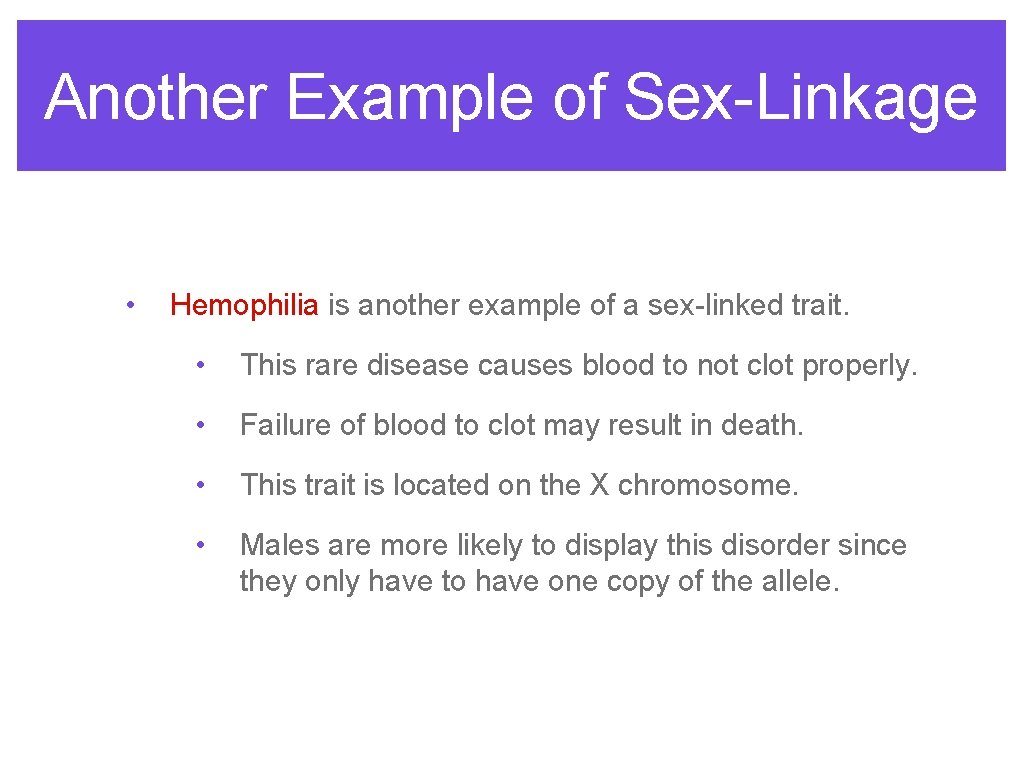 Another Example of Sex-Linkage • Hemophilia is another example of a sex-linked trait. •