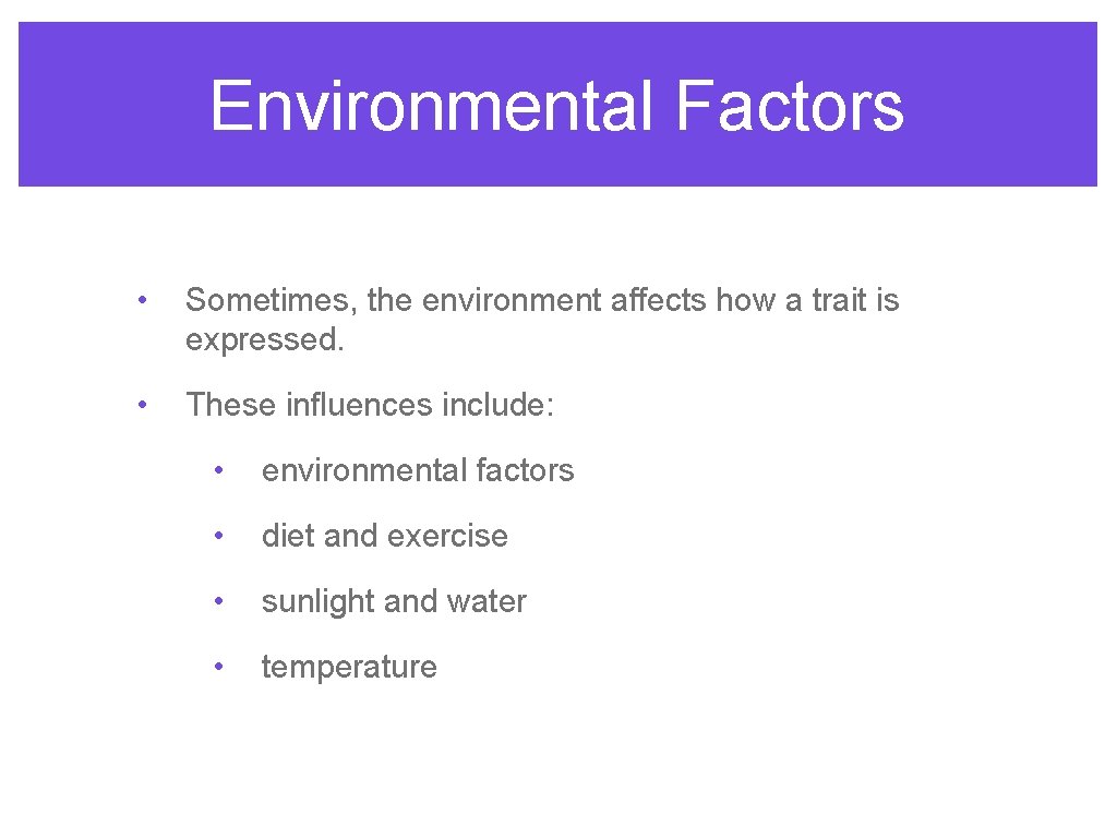 Environmental Factors • Sometimes, the environment affects how a trait is expressed. • These