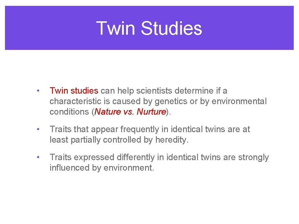 Twin Studies • Twin studies can help scientists determine if a characteristic is caused