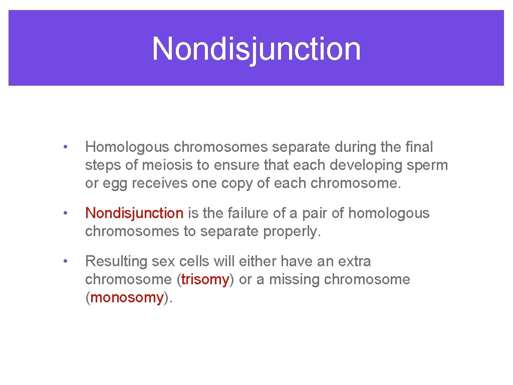 Nondisjunction • Homologous chromosomes separate during the final steps of meiosis to ensure that