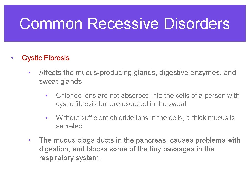Common Recessive Disorders • Cystic Fibrosis • • Affects the mucus-producing glands, digestive enzymes,