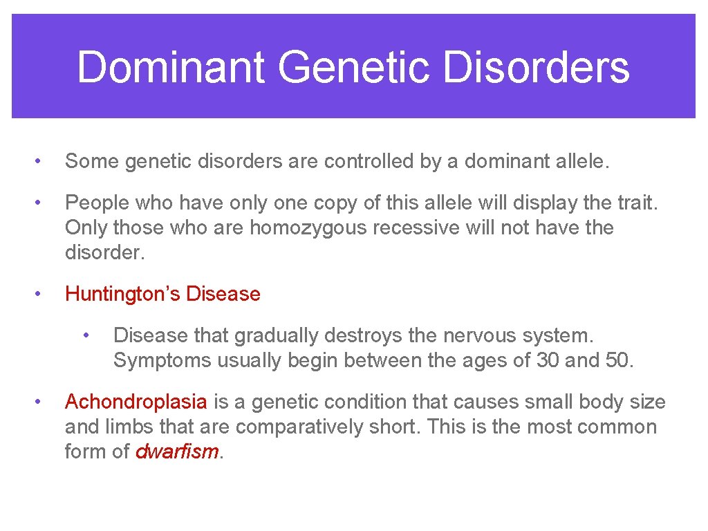 Dominant Genetic Disorders • Some genetic disorders are controlled by a dominant allele. •