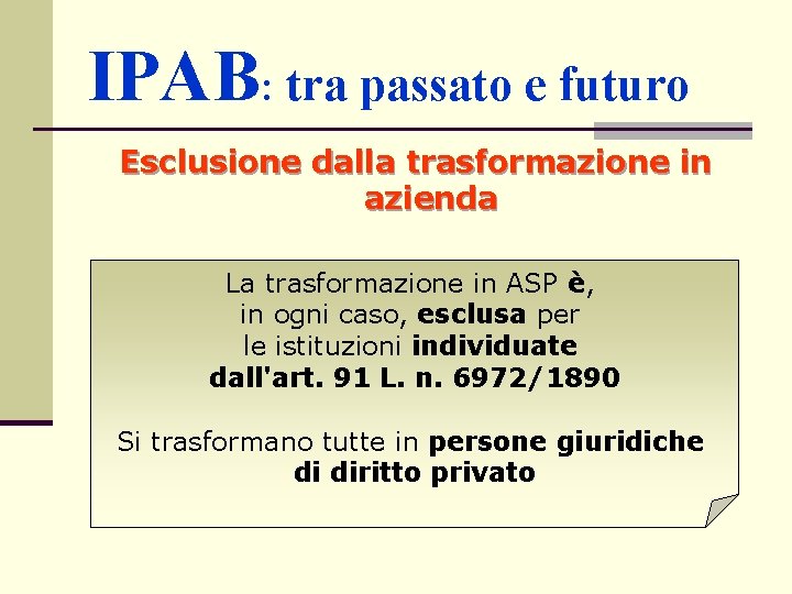 IPAB: tra passato e futuro Esclusione dalla trasformazione in azienda La trasformazione in ASP