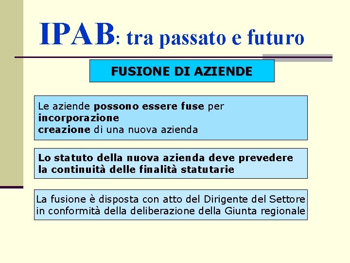 IPAB: tra passato e futuro FUSIONE DI AZIENDE Le aziende possono essere fuse per