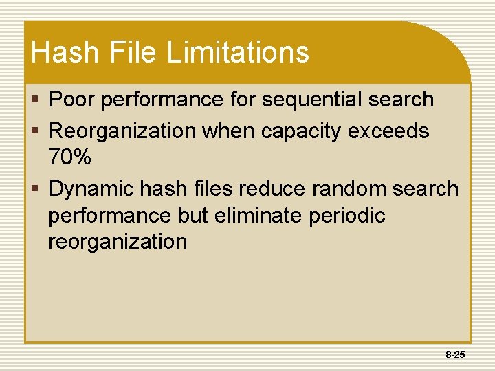 Hash File Limitations § Poor performance for sequential search § Reorganization when capacity exceeds Hash File Limitations § Poor performance for sequential search § Reorganization when capacity exceeds