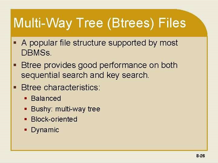 Multi-Way Tree (Btrees) Files § A popular file structure supported by most DBMSs. § Multi-Way Tree (Btrees) Files § A popular file structure supported by most DBMSs. §