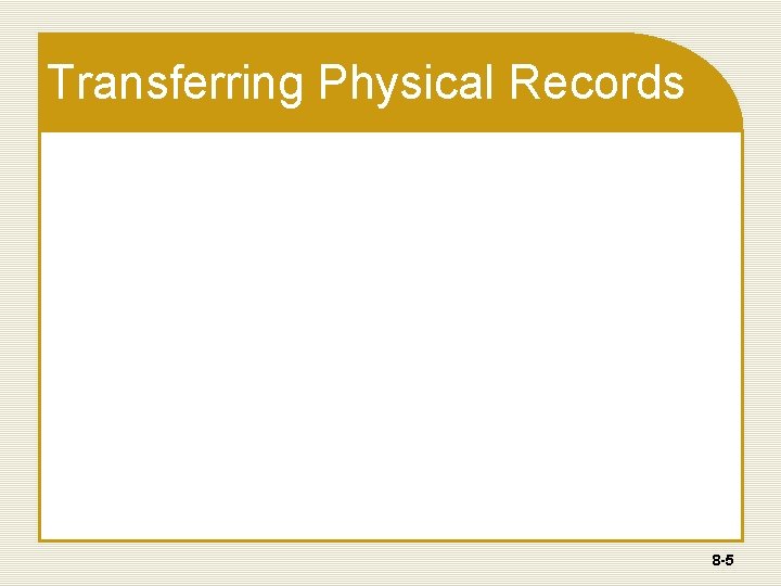 Transferring Physical Records 8 -5 Transferring Physical Records 8 -5