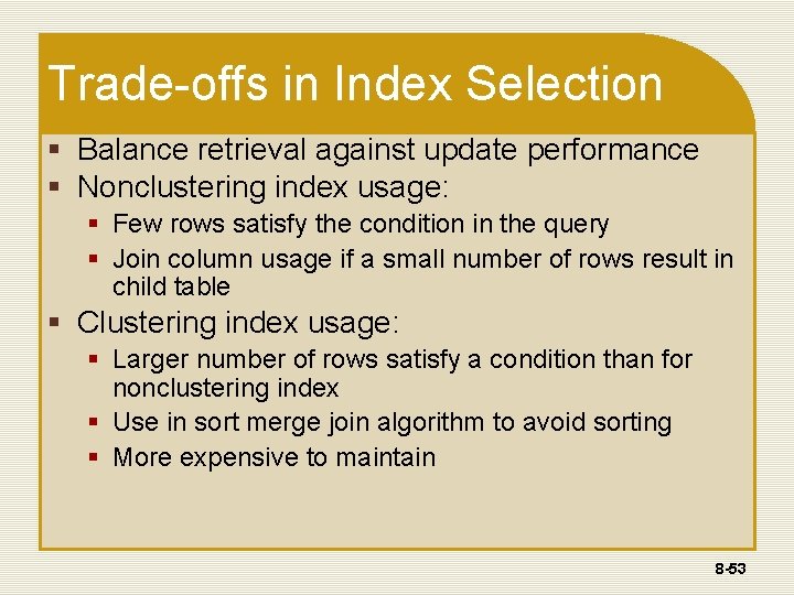 Trade-offs in Index Selection § Balance retrieval against update performance § Nonclustering index usage: Trade-offs in Index Selection § Balance retrieval against update performance § Nonclustering index usage: